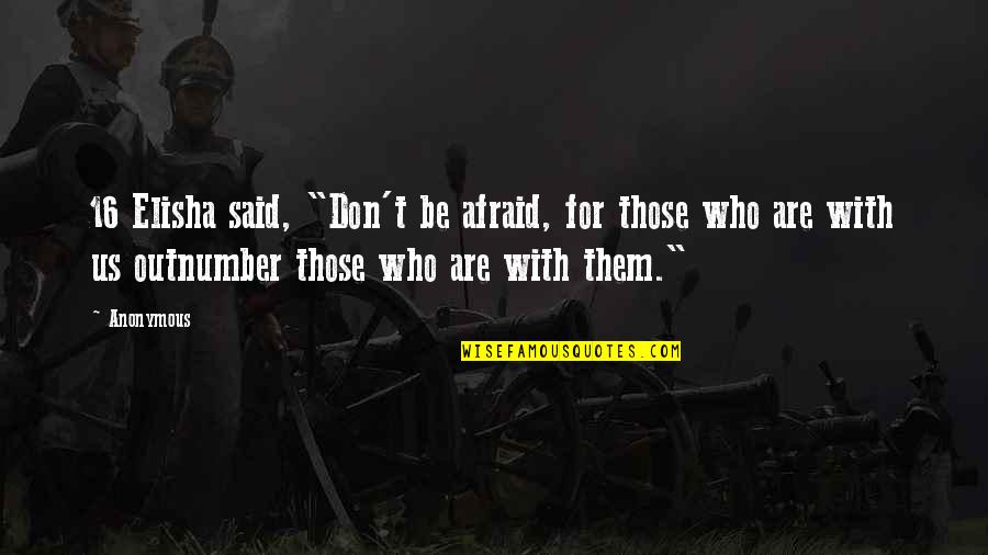 16-Jun Quotes By Anonymous: 16 Elisha said, "Don't be afraid, for those