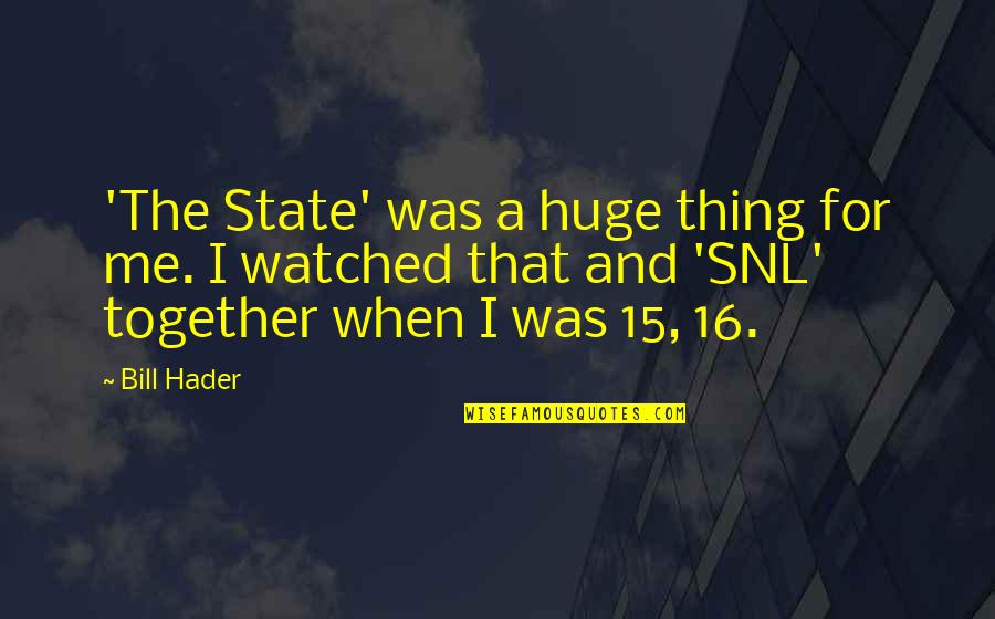 16-Jun Quotes By Bill Hader: 'The State' was a huge thing for me. 16-Jun Quotes By Bill Hader: 'The State' was a huge thing for me.