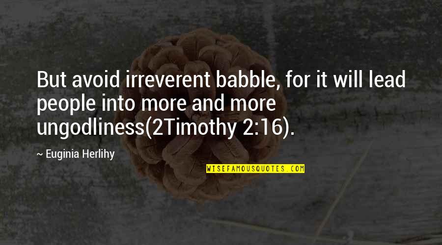 16-Jun Quotes By Euginia Herlihy: But avoid irreverent babble, for it will lead