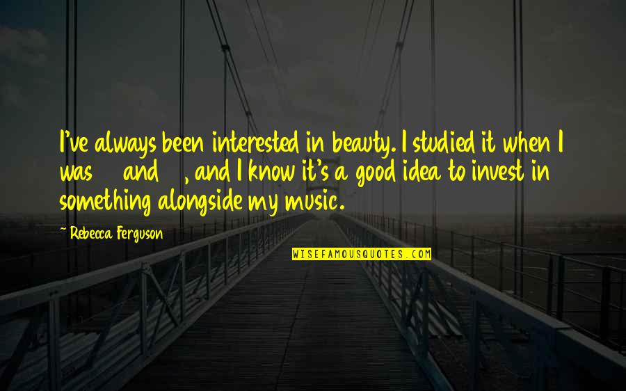 16-Jun Quotes By Rebecca Ferguson: I've always been interested in beauty. I studied