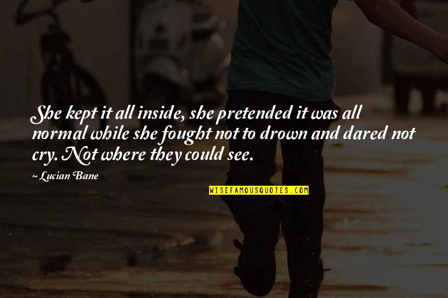 16 June 1976 Quotes By Lucian Bane: She kept it all inside, she pretended it 16 June 1976 Quotes By Lucian Bane: She kept it all inside, she pretended it