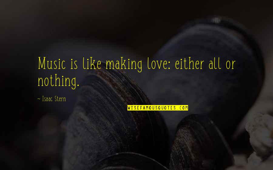 16 Letter Love Quotes By Isaac Stern: Music is like making love: either all or