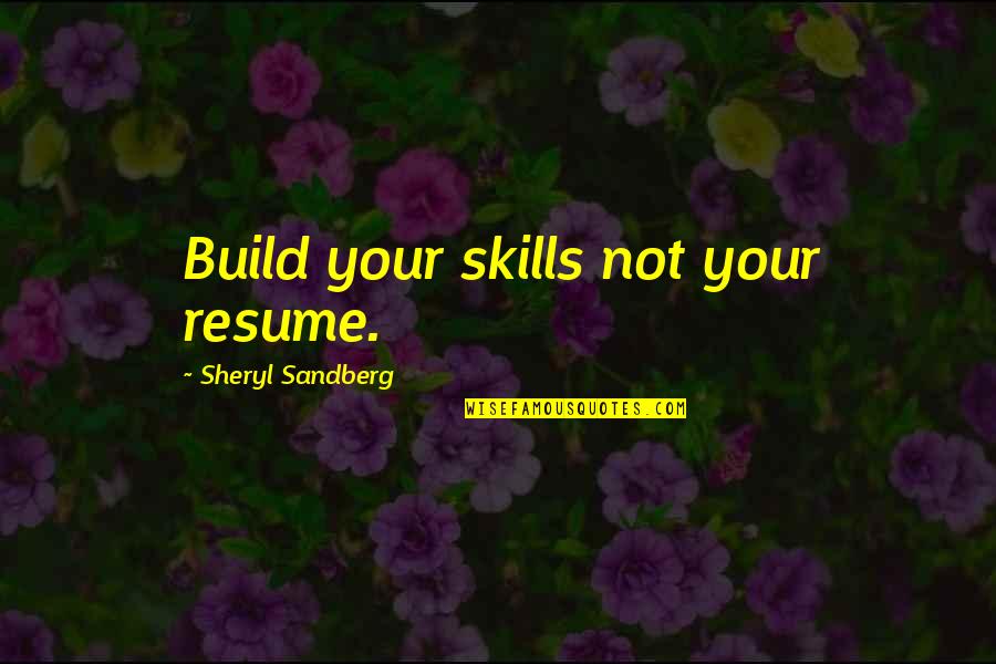 16 Letter Love Quotes By Sheryl Sandberg: Build your skills not your resume.