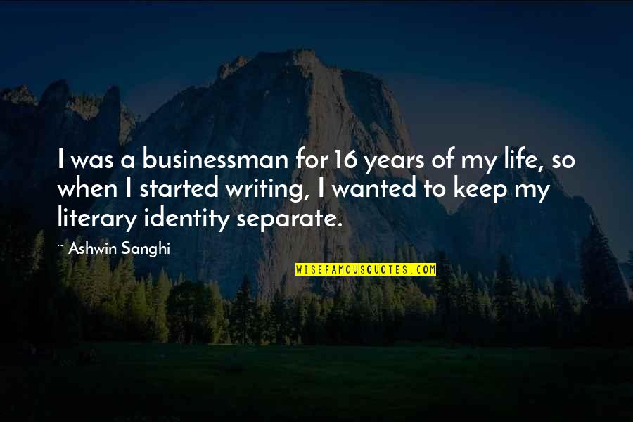 16 To Life Quotes By Ashwin Sanghi: I was a businessman for 16 years of