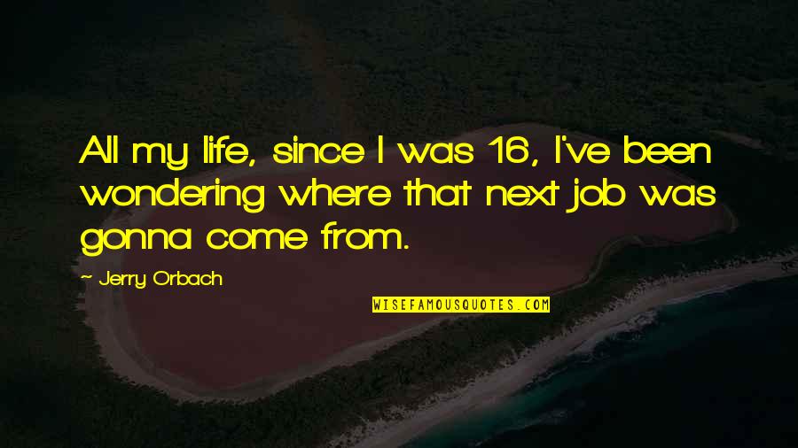 16 To Life Quotes By Jerry Orbach: All my life, since I was 16, I've