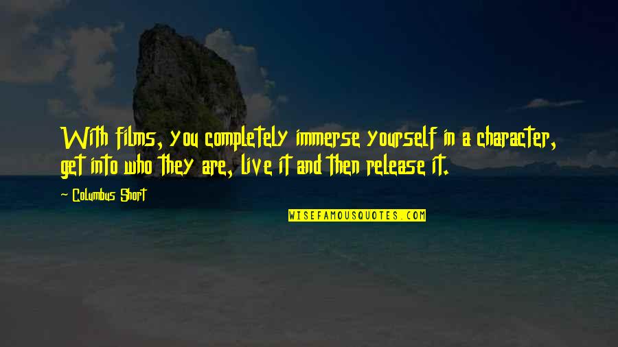16 Year Olds Driving Quotes By Columbus Short: With films, you completely immerse yourself in a 16 Year Olds Driving Quotes By Columbus Short: With films, you completely immerse yourself in a