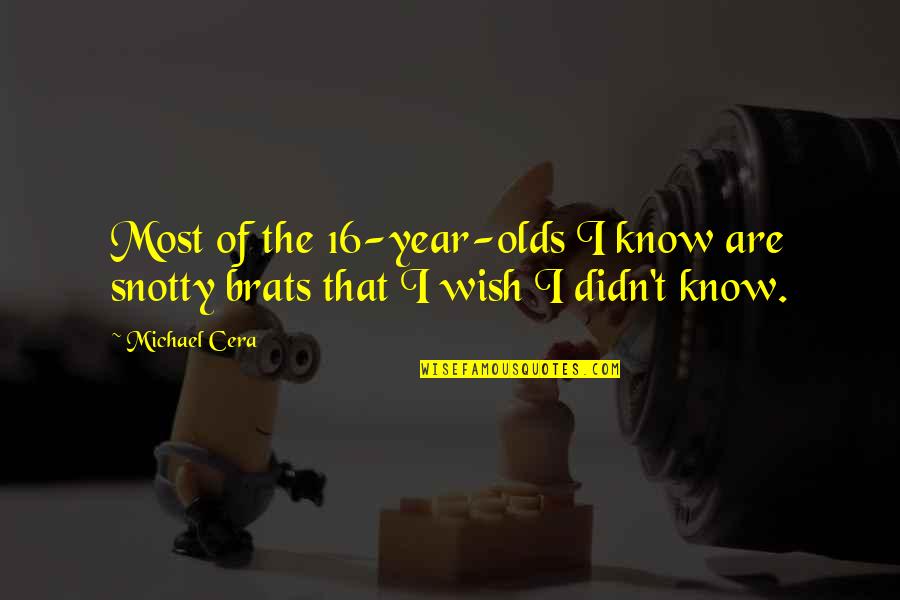 16 Year Olds Quotes By Michael Cera: Most of the 16-year-olds I know are snotty