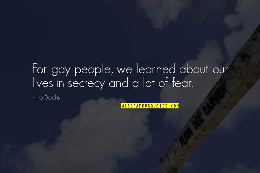 16 Years Of Existence Quotes By Ira Sachs: For gay people, we learned about our lives