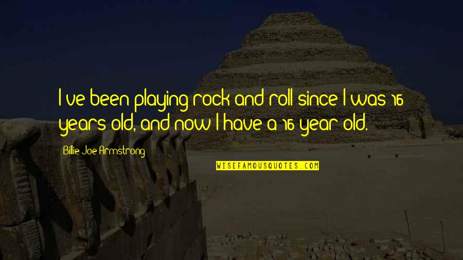 16 Years Old Quotes By Billie Joe Armstrong: I've been playing rock and roll since I