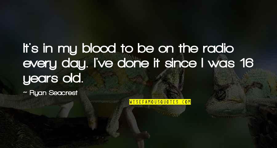 16 Years Old Quotes By Ryan Seacrest: It's in my blood to be on the