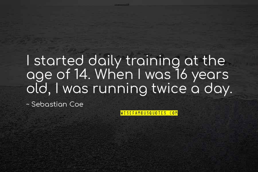 16 Years Old Quotes By Sebastian Coe: I started daily training at the age of