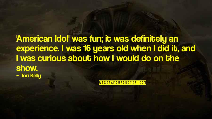 16 Years Old Quotes By Tori Kelly: 'American Idol' was fun; it was definitely an