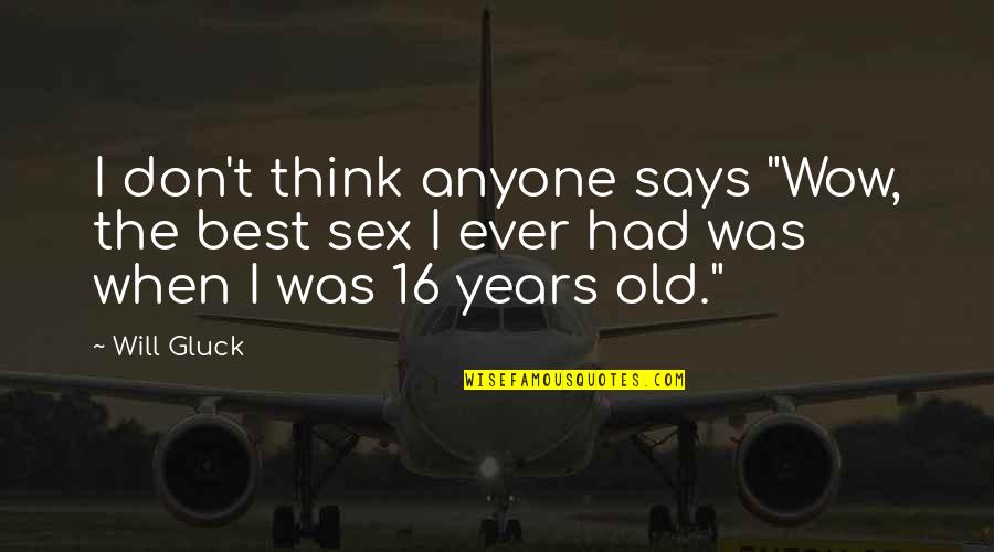 16 Years Old Quotes By Will Gluck: I don't think anyone says "Wow, the best