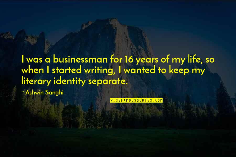 16 Years Quotes By Ashwin Sanghi: I was a businessman for 16 years of