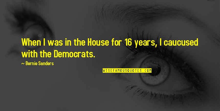 16 Years Quotes By Bernie Sanders: When I was in the House for 16