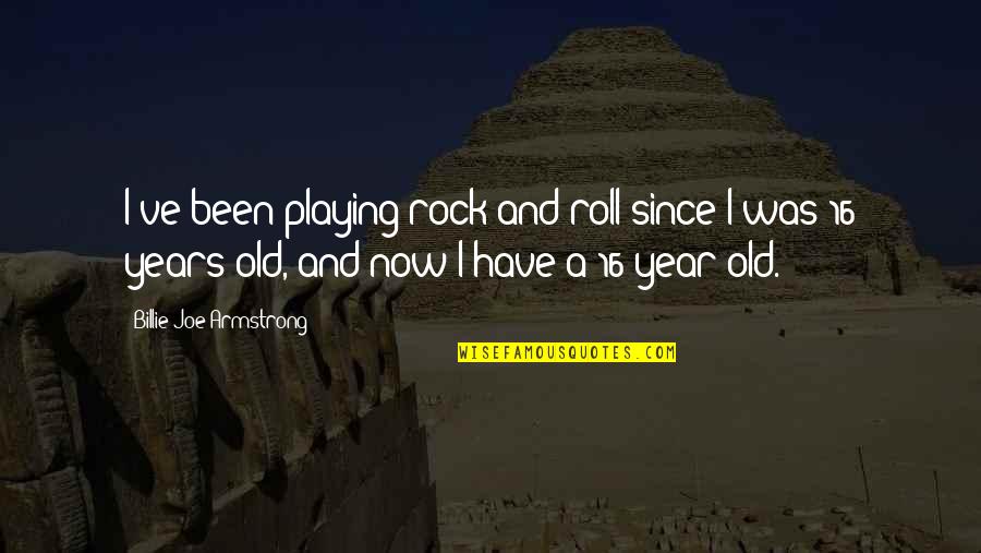 16 Years Quotes By Billie Joe Armstrong: I've been playing rock and roll since I
