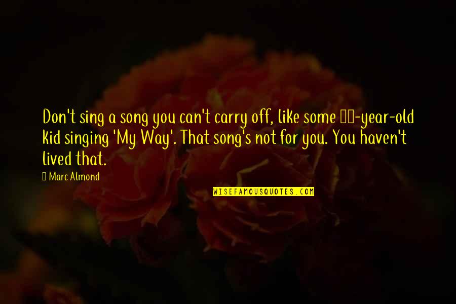 16 Years Quotes By Marc Almond: Don't sing a song you can't carry off,