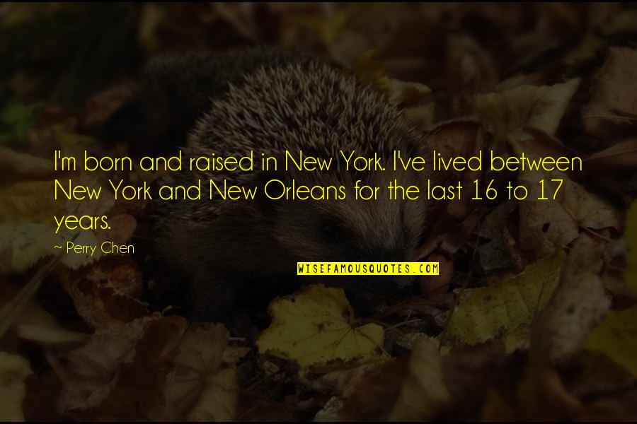 16 Years Quotes By Perry Chen: I'm born and raised in New York. I've