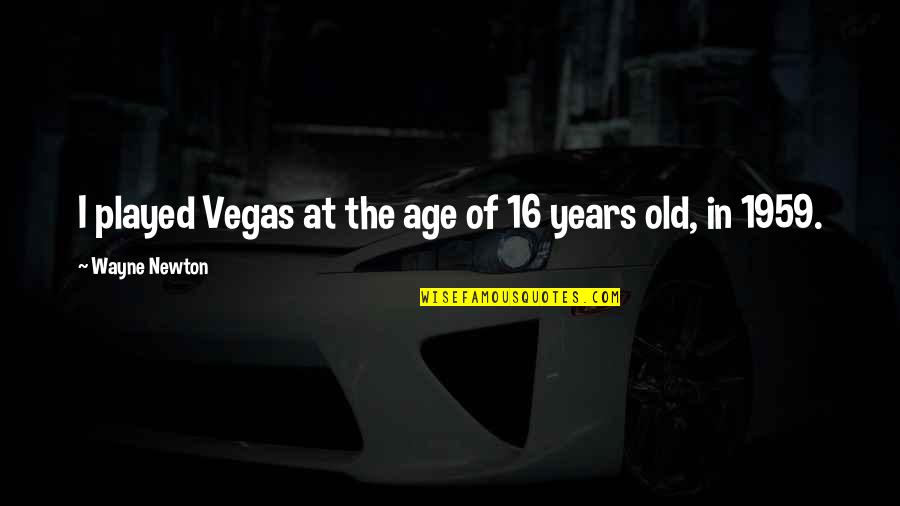 16 Years Quotes By Wayne Newton: I played Vegas at the age of 16