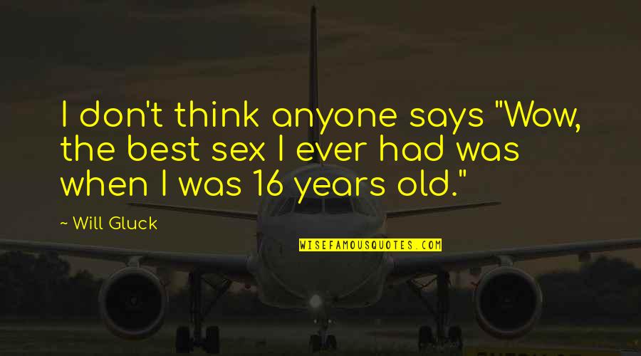 16 Years Quotes By Will Gluck: I don't think anyone says "Wow, the best