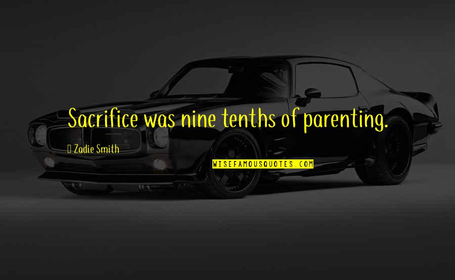 160 Character Quotes By Zadie Smith: Sacrifice was nine tenths of parenting.