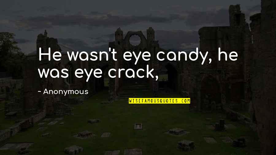 160 Greatest Arnold Schwarzenegger Quotes By Anonymous: He wasn't eye candy, he was eye crack,