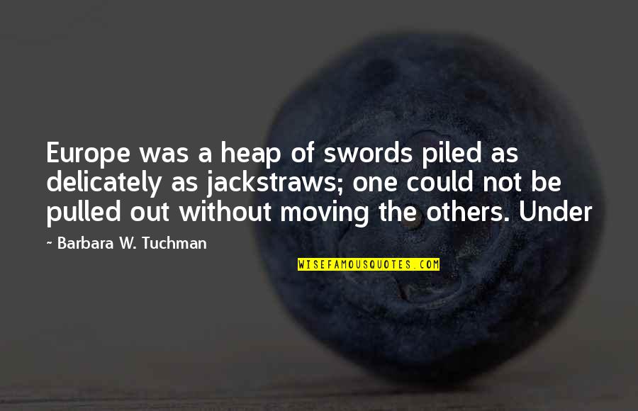 1604 Wordscapes Quotes By Barbara W. Tuchman: Europe was a heap of swords piled as