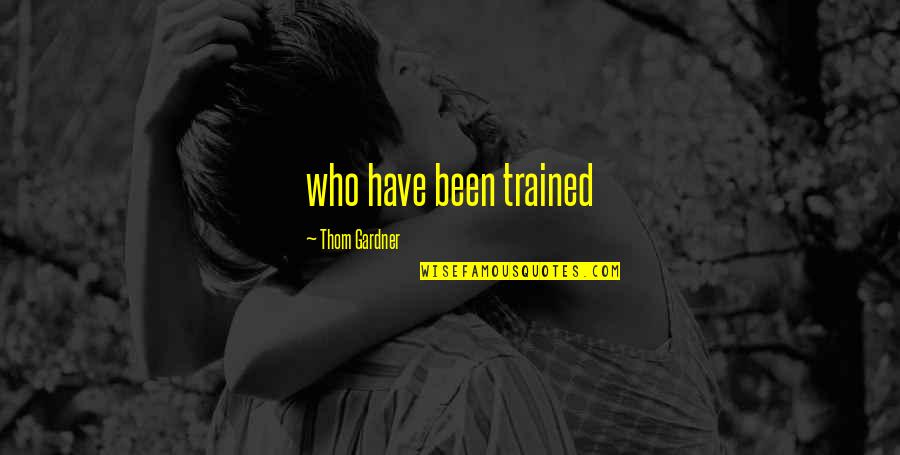 16046 Quotes By Thom Gardner: who have been trained