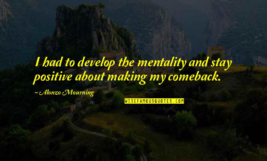 1604cf Quotes By Alonzo Mourning: I had to develop the mentality and stay