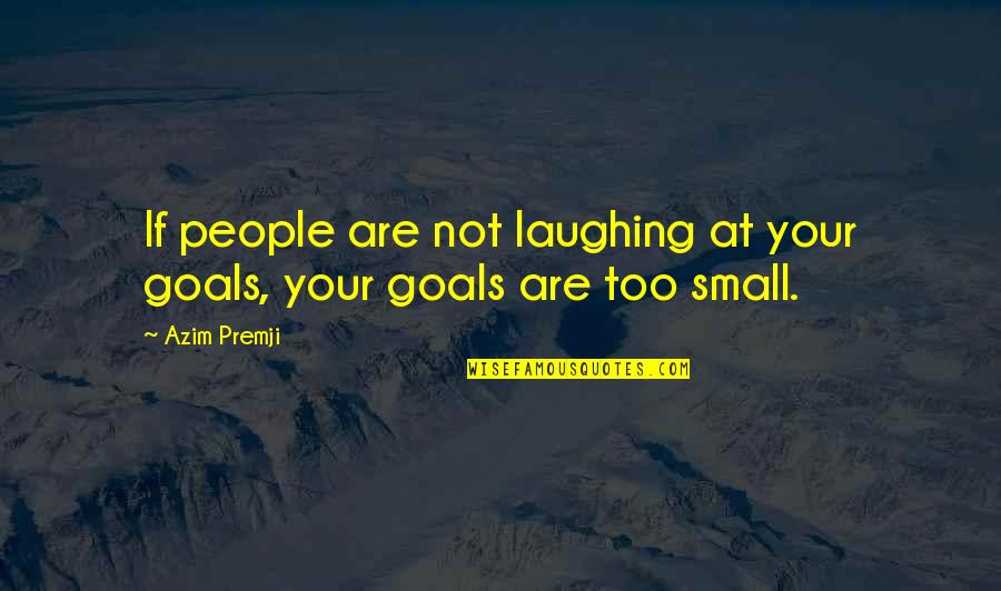 1605 Broadway Quotes By Azim Premji: If people are not laughing at your goals,