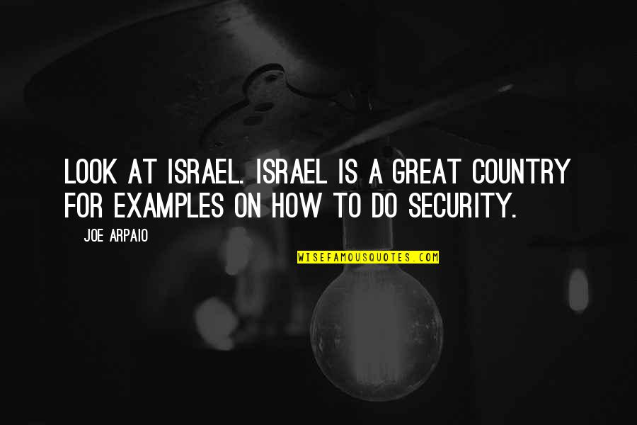 1605 County Quotes By Joe Arpaio: Look at Israel. Israel is a great country