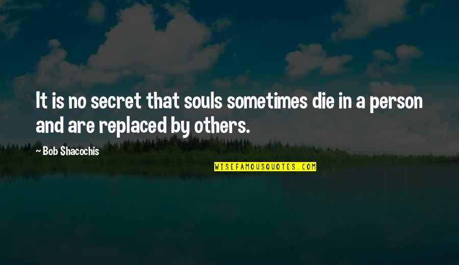 16056 Quotes By Bob Shacochis: It is no secret that souls sometimes die