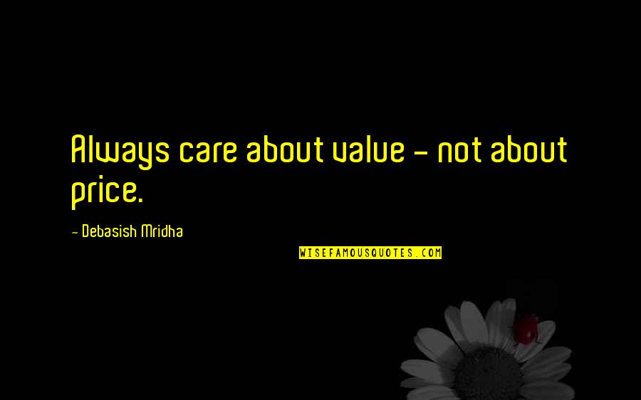 16056 Quotes By Debasish Mridha: Always care about value - not about price.