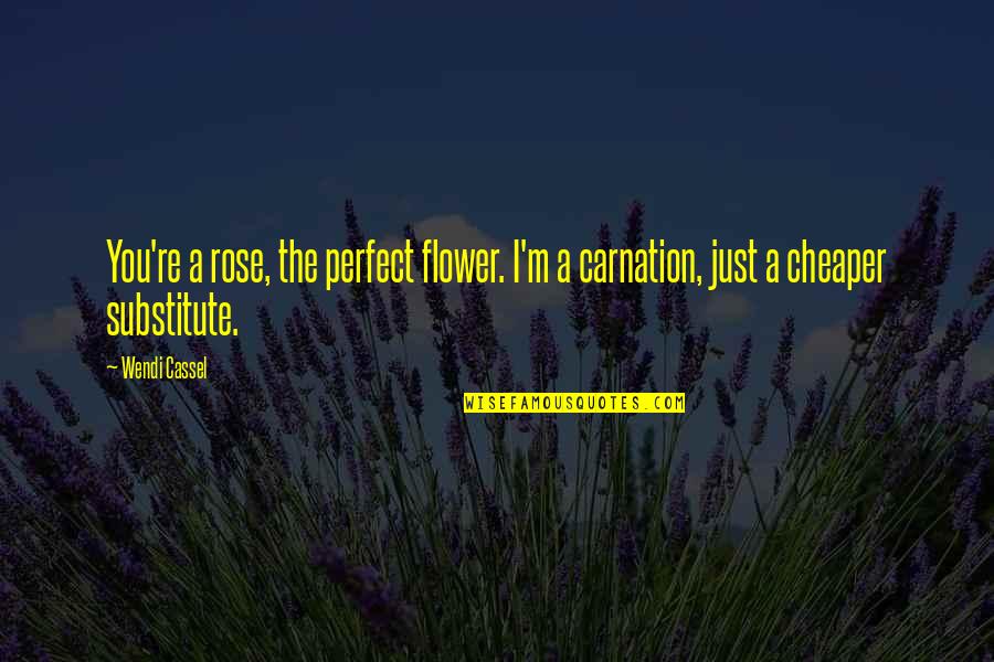 16070 Quotes By Wendi Cassel: You're a rose, the perfect flower. I'm a