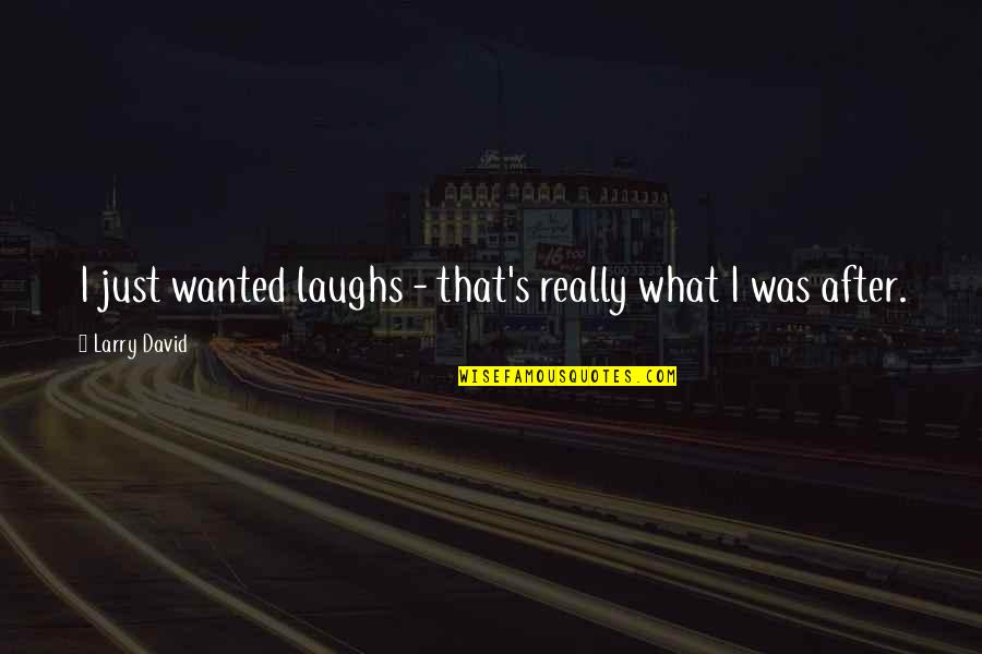 1608304 Quotes By Larry David: I just wanted laughs - that's really what