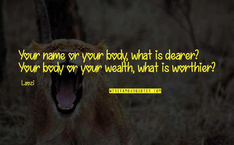 1609 Design Quotes By Laozi: Your name or your body, what is dearer?
