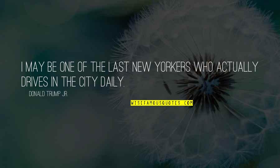 1610 Am Quotes By Donald Trump Jr.: I may be one of the last New 1610 Am Quotes By Donald Trump Jr.: I may be one of the last New