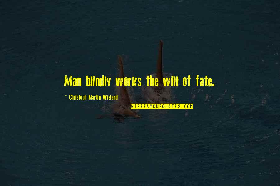 161384m Quotes By Christoph Martin Wieland: Man blindly works the will of fate. 161384m Quotes By Christoph Martin Wieland: Man blindly works the will of fate.