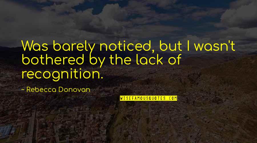 161384m Quotes By Rebecca Donovan: Was barely noticed, but I wasn't bothered by 161384m Quotes By Rebecca Donovan: Was barely noticed, but I wasn't bothered by