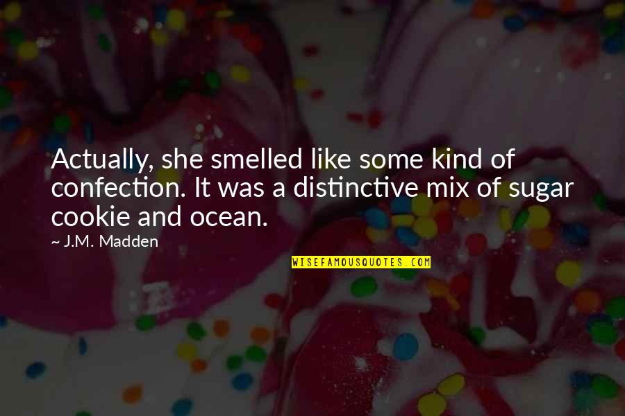 161597 Quotes By J.M. Madden: Actually, she smelled like some kind of confection. 161597 Quotes By J.M. Madden: Actually, she smelled like some kind of confection.