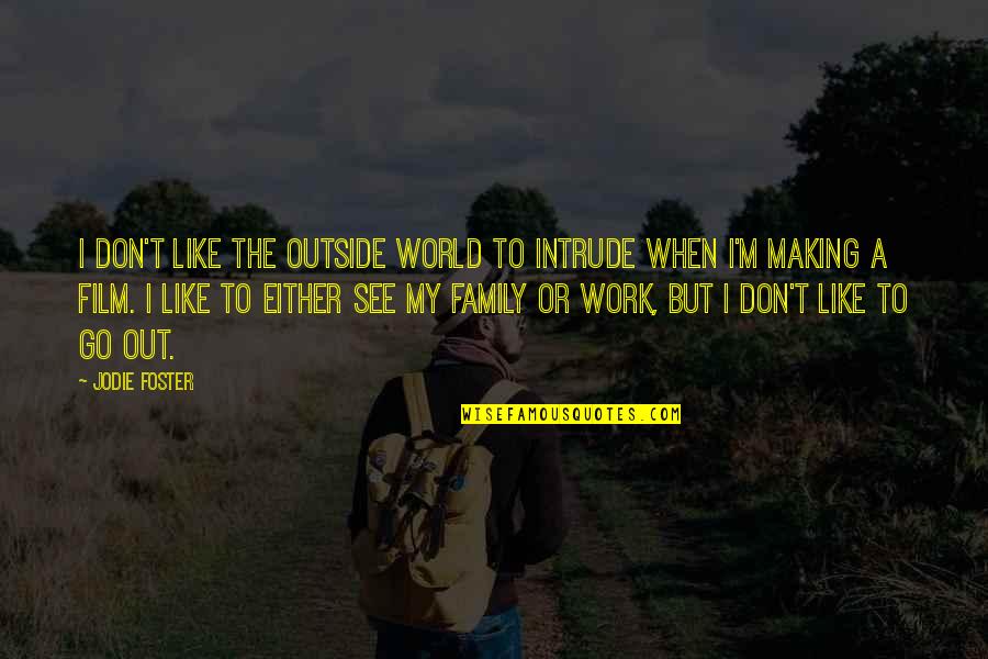 1618 Seafood Quotes By Jodie Foster: I don't like the outside world to intrude 1618 Seafood Quotes By Jodie Foster: I don't like the outside world to intrude