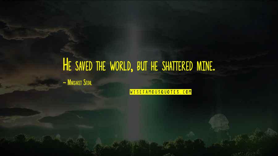161871s Quotes By Margaret Stohl: He saved the world, but he shattered mine. 161871s Quotes By Margaret Stohl: He saved the world, but he shattered mine.