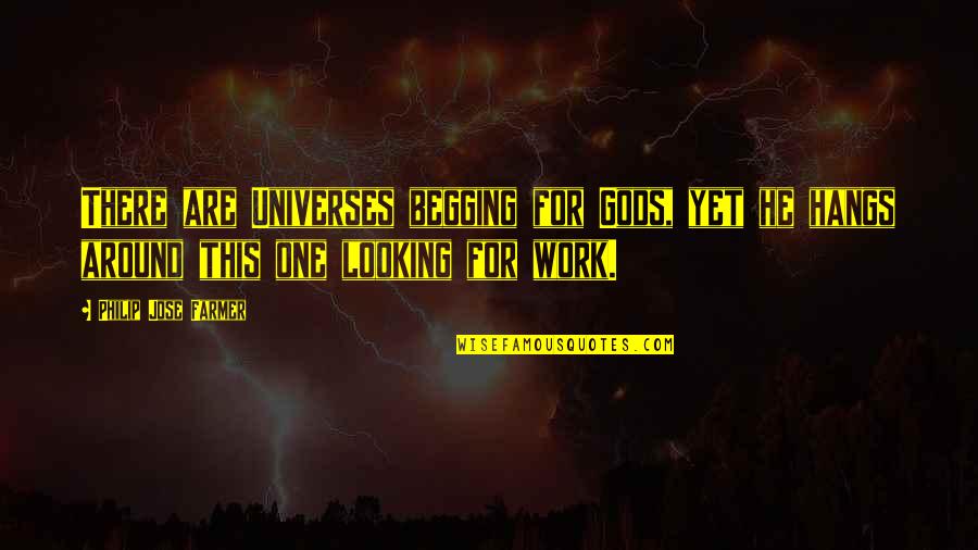161871s Quotes By Philip Jose Farmer: There are Universes begging for Gods, yet he 161871s Quotes By Philip Jose Farmer: There are Universes begging for Gods, yet he