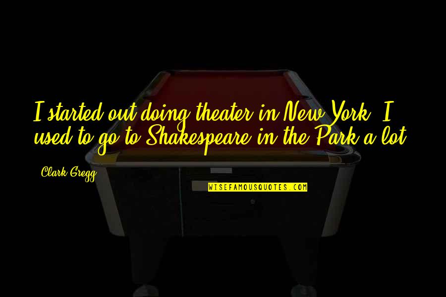 162 Divided Quotes By Clark Gregg: I started out doing theater in New York.