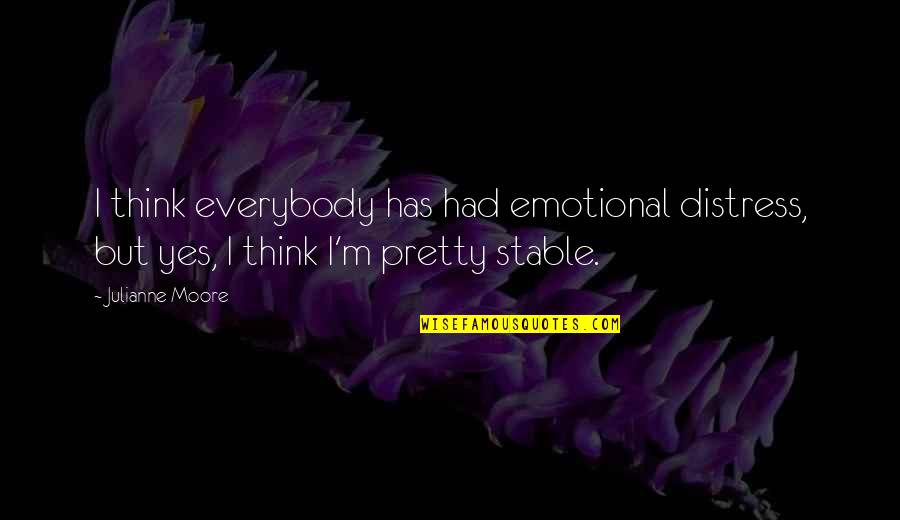 1621 Quotes By Julianne Moore: I think everybody has had emotional distress, but