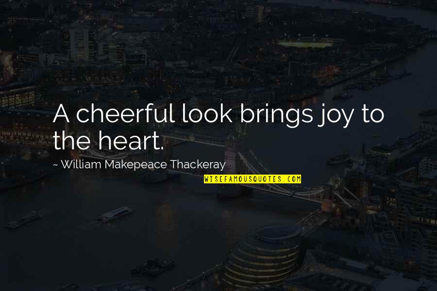 16212460 Quotes By William Makepeace Thackeray: A cheerful look brings joy to the heart.