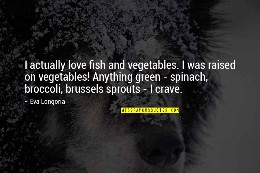 16214 Quotes By Eva Longoria: I actually love fish and vegetables. I was