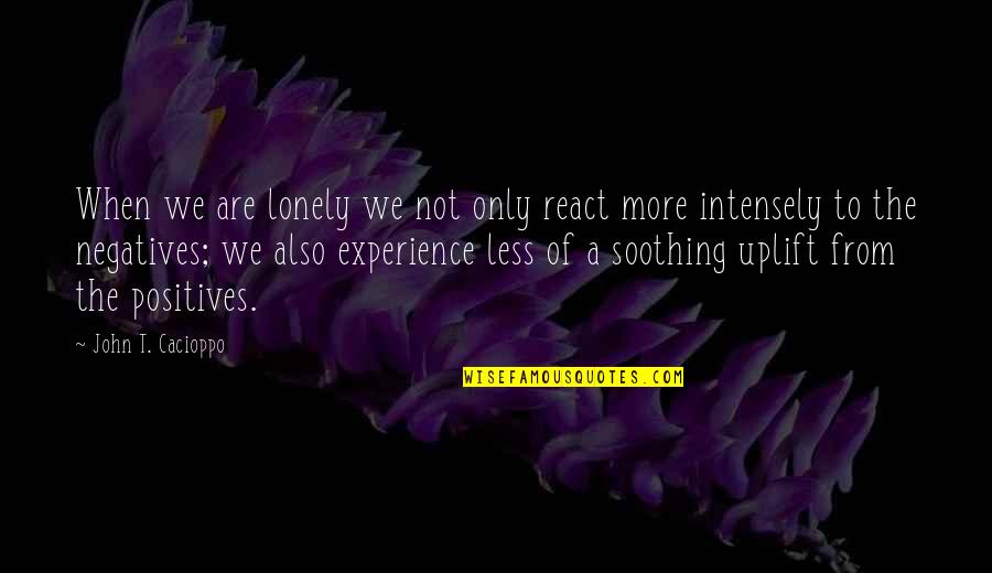 16214 Quotes By John T. Cacioppo: When we are lonely we not only react