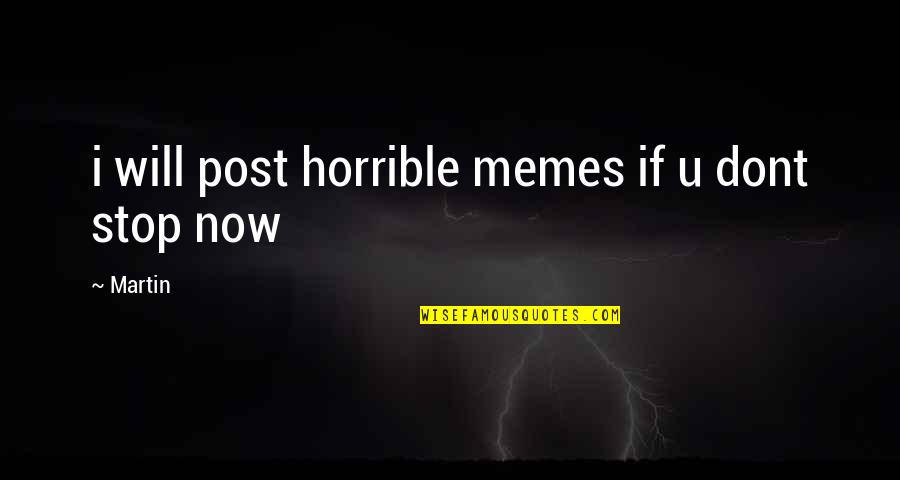 16218972 Quotes By Martin: i will post horrible memes if u dont