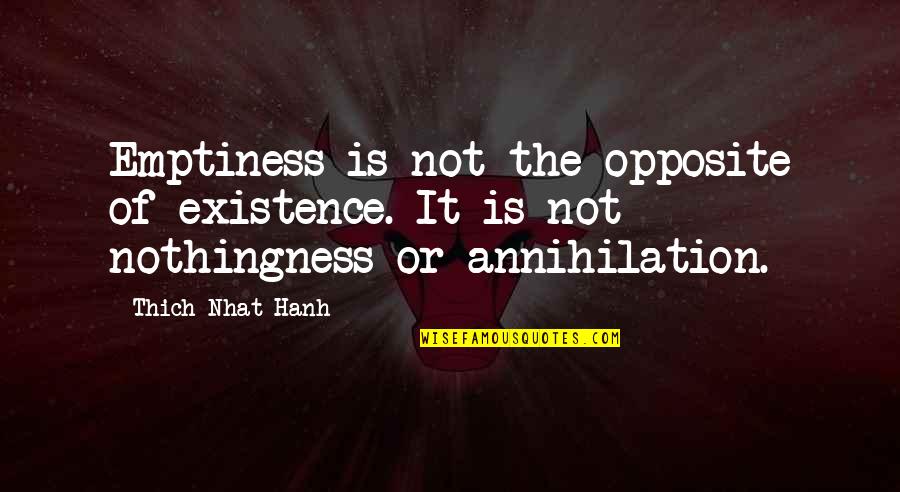 16234 Quotes By Thich Nhat Hanh: Emptiness is not the opposite of existence. It 16234 Quotes By Thich Nhat Hanh: Emptiness is not the opposite of existence. It